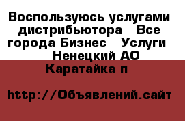 Воспользуюсь услугами дистрибьютора - Все города Бизнес » Услуги   . Ненецкий АО,Каратайка п.